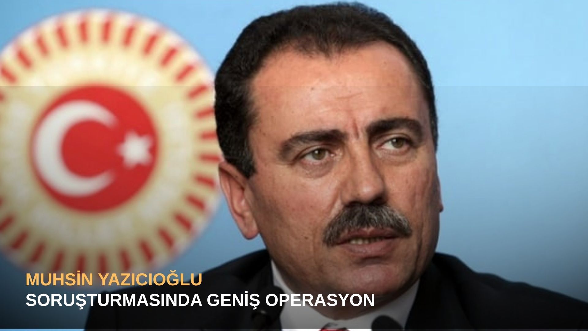 Muhsin Yazıcıoğlu soruşturmasında geniş operasyon