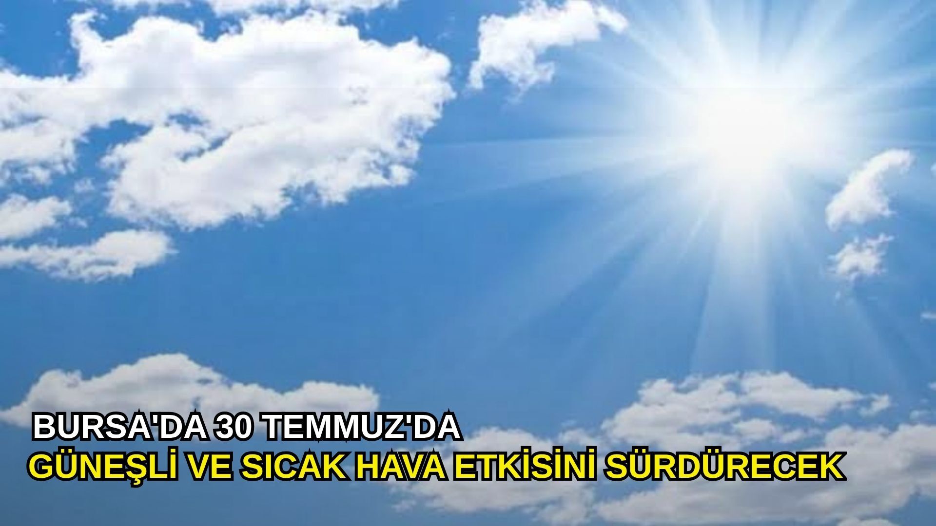 Bursa'da 30 Temmuz'da güneşli ve sıcak hava etkisini sürdürecek