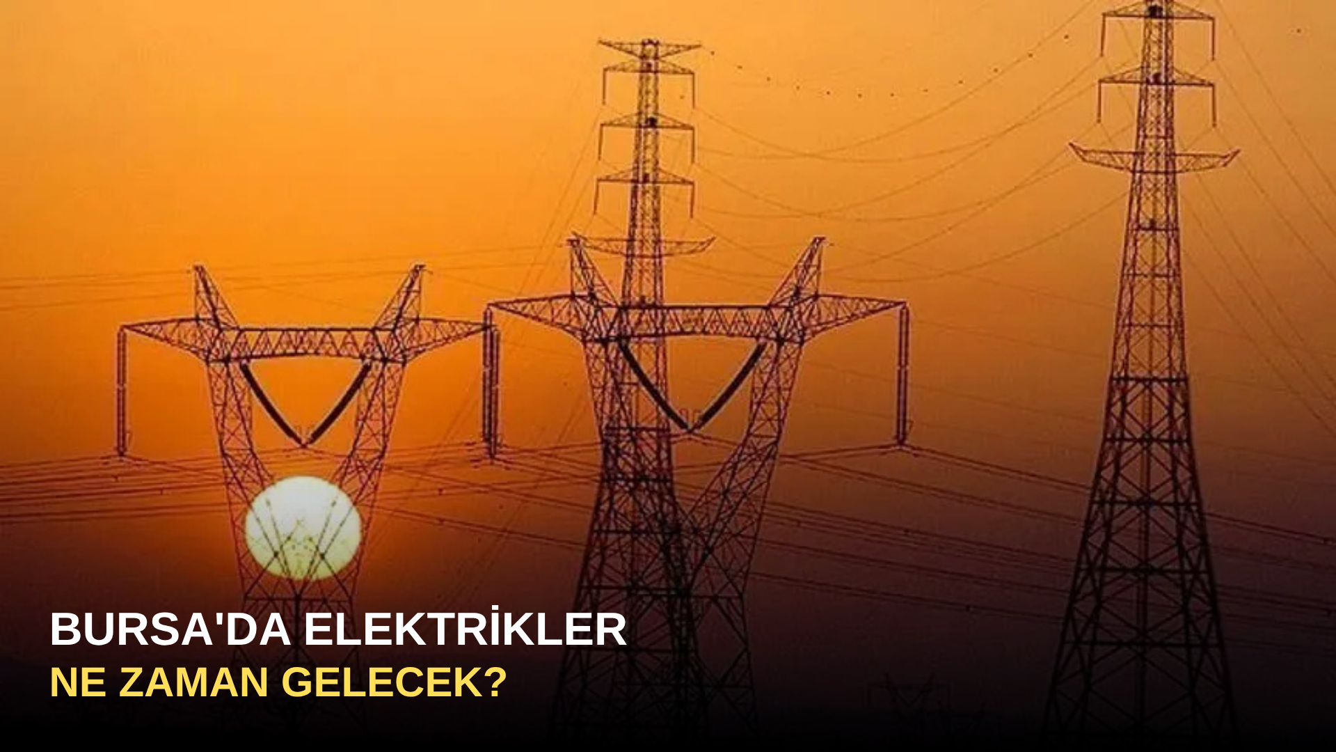 Bursa'da elektrikler ne zaman gelecek?