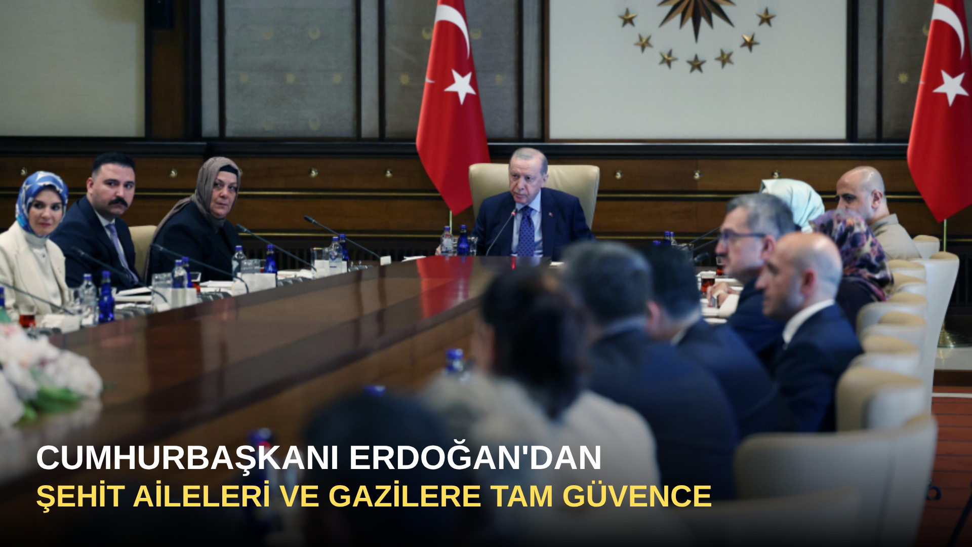 Cumhurbaşkanı Erdoğan'dan şehit aileleri ve gazilere tam güvence