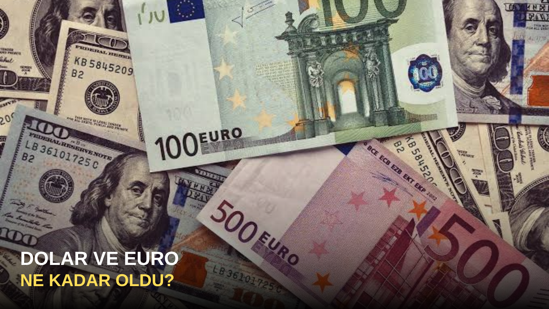 Dolar ve Euro Ne Kadar Oldu?