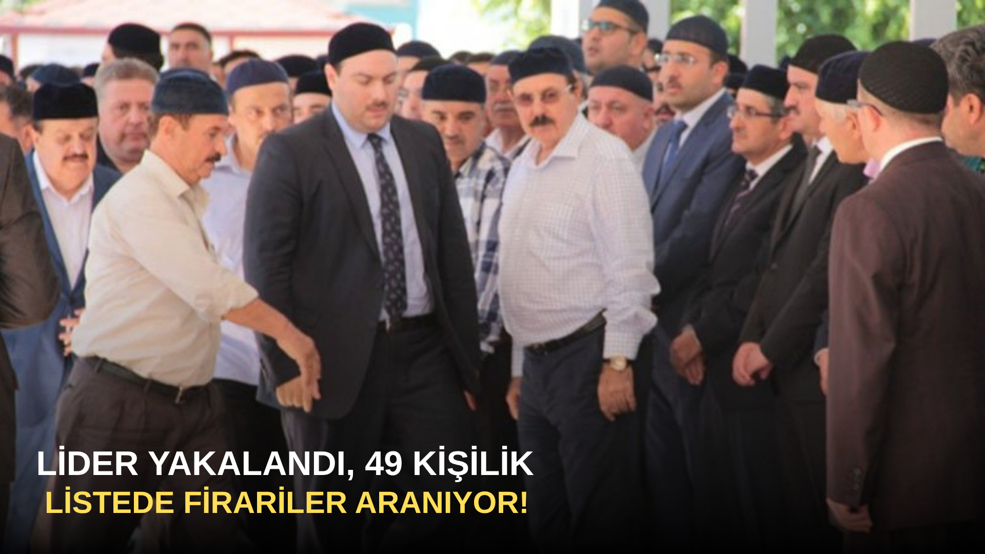 Lider Yakalandı, 49 Kişilik Listede Firariler Aranıyor!