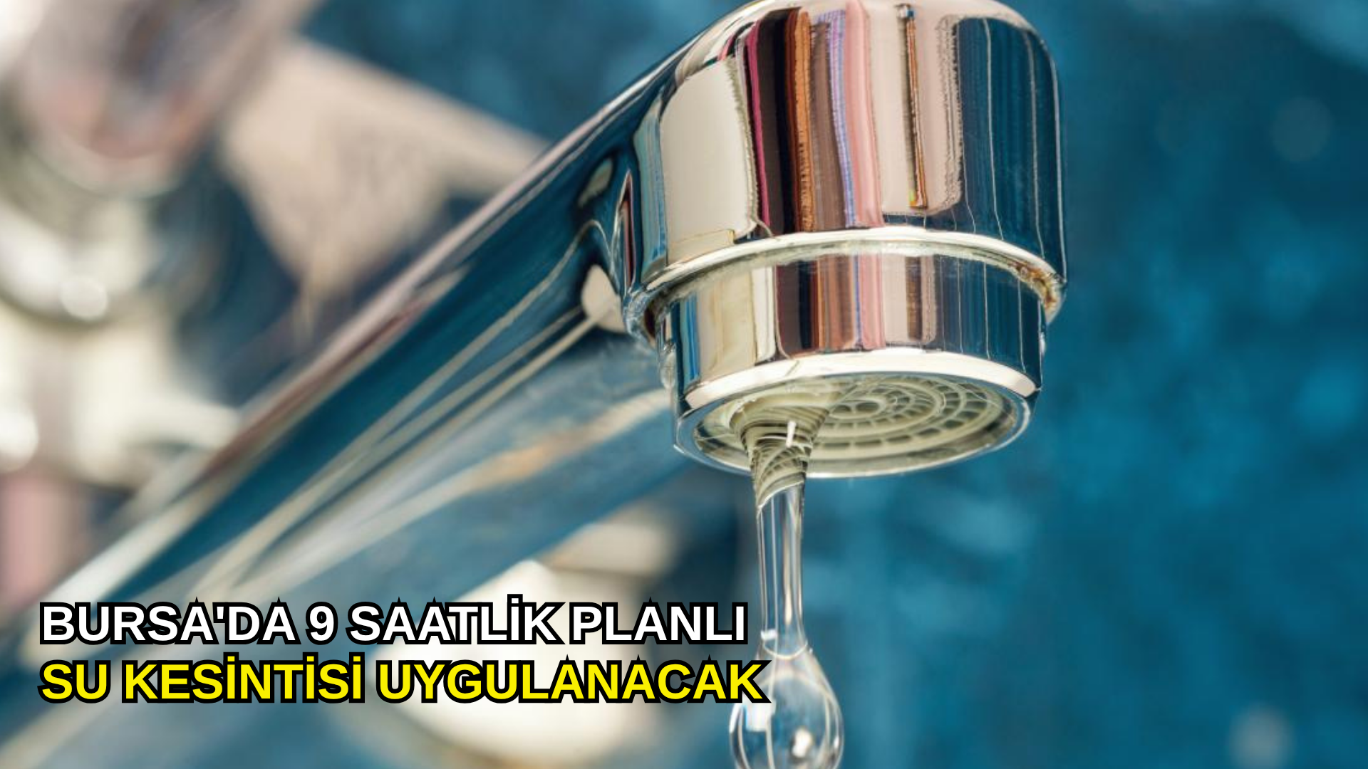 Bursa'da 9 saatlik planlı su kesintisi uygulanacak