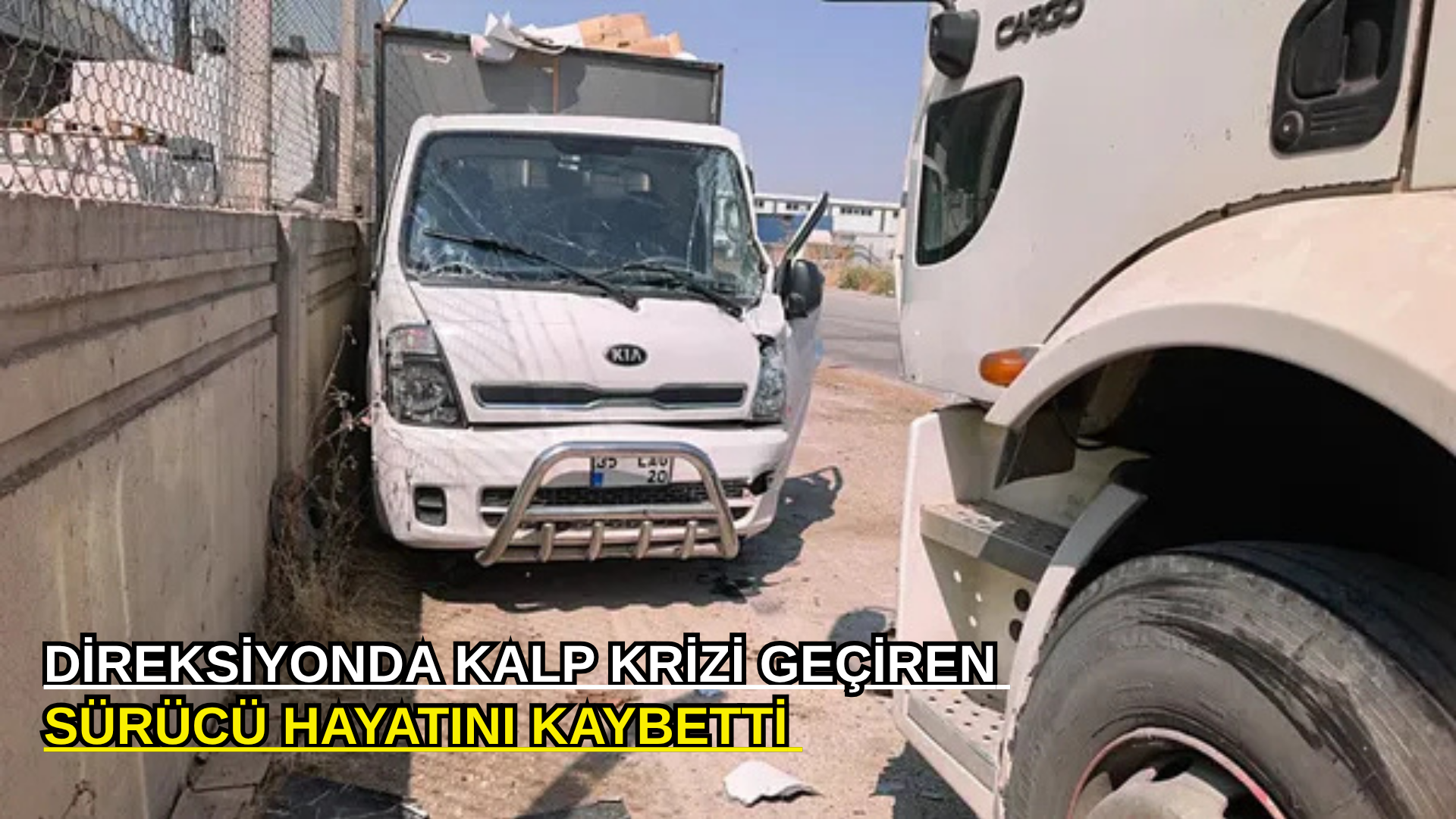 Direksiyonda kalp krizi geçiren sürücü hayatını kaybetti