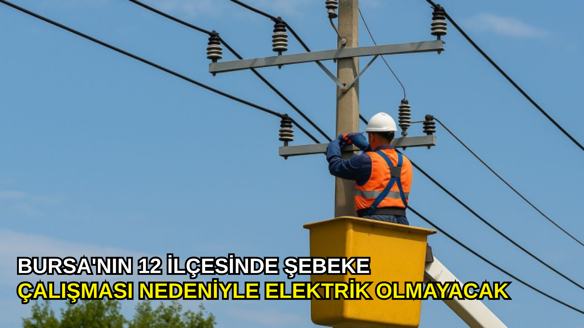 Bursa'nın 12 ilçesinde şebeke çalışması nedeniyle elektrik olmayacak