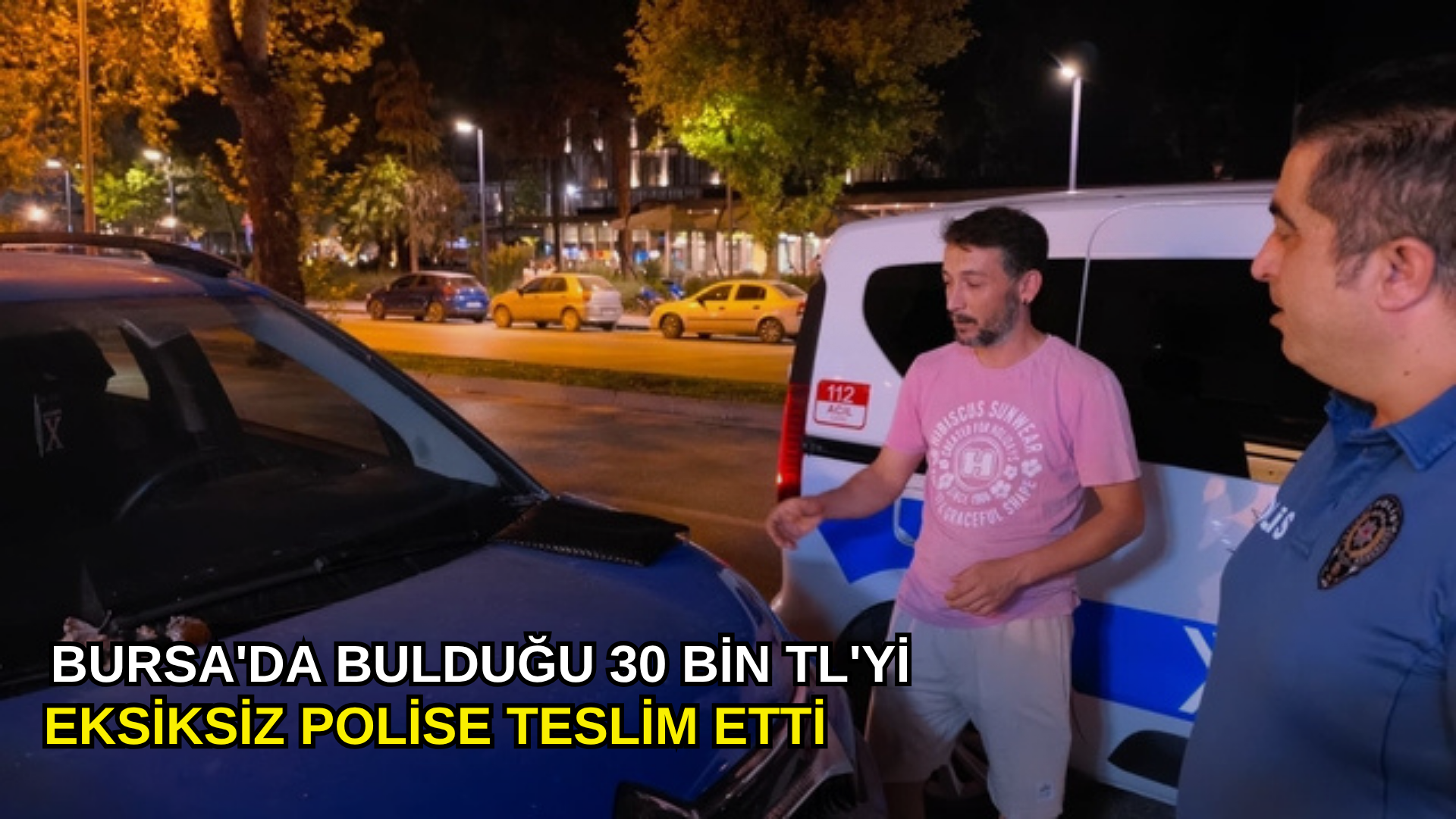 Bursa'da bulduğu 30 bin TL'yi eksiksiz polise teslim etti