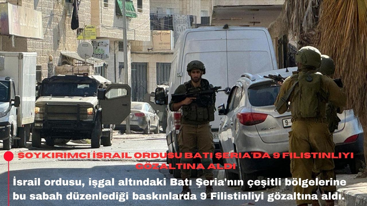Soykırımcı İsrail ordusu Batı Şeria'da 9 Filistinliyi gözaltına aldı