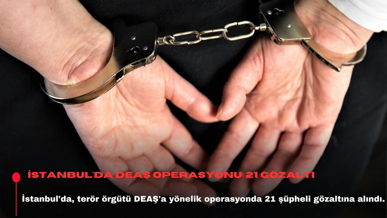 İstanbul'da DEAŞ operasyonu: 21 gözaltı