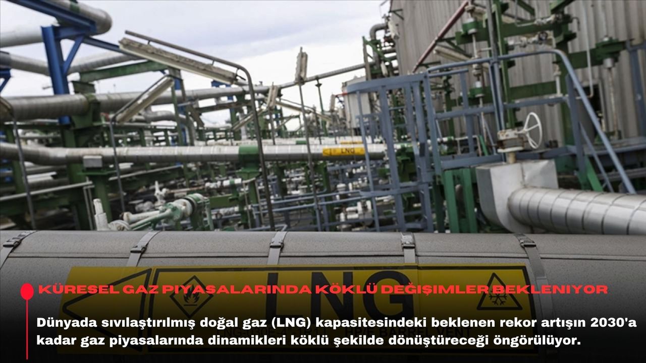 Küresel gaz piyasalarında köklü değişimler bekleniyor