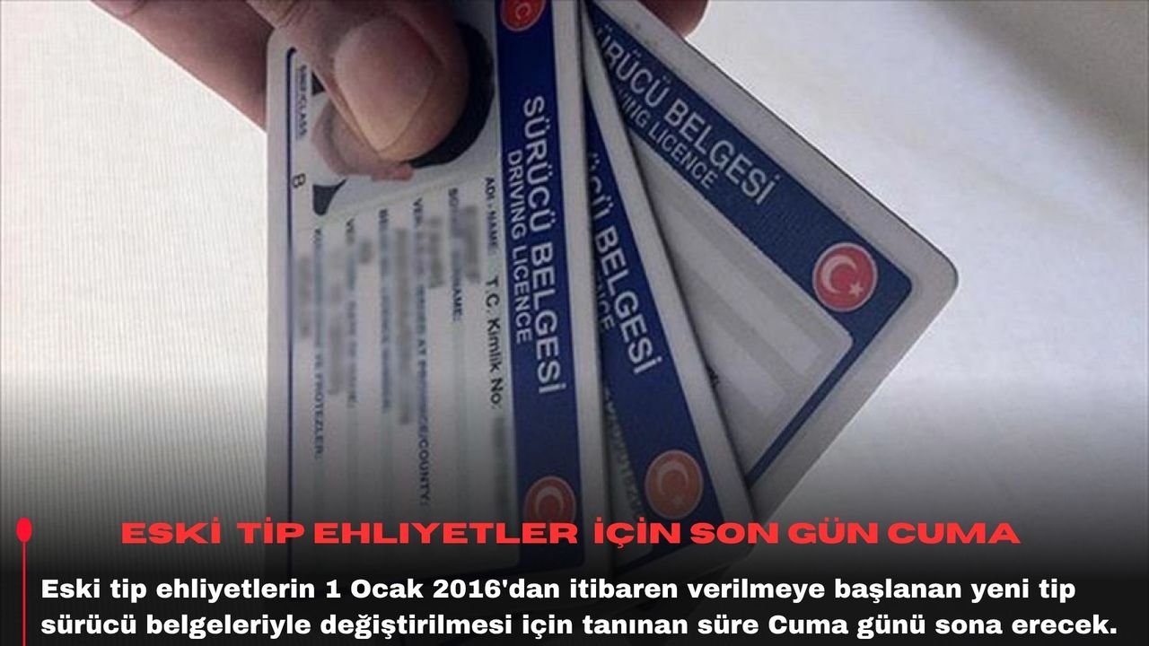 Eski tip ehliyetler için son gün Cuma