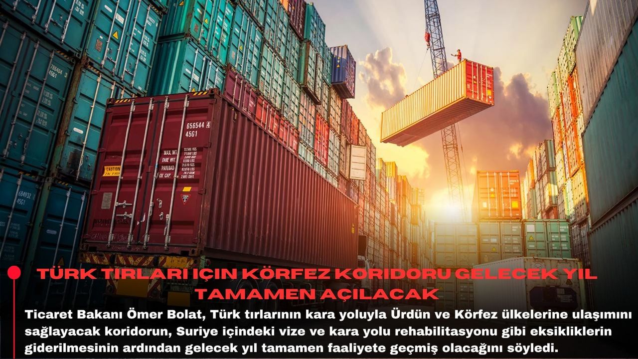 Türk tırları için Körfez koridoru gelecek yıl tamamen açılacak