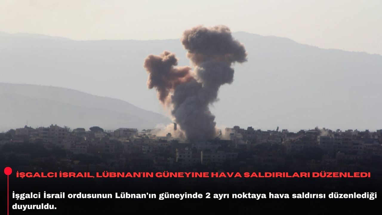 İşgalci İsrail, Lübnan'ın güneyine hava saldırıları düzenledi