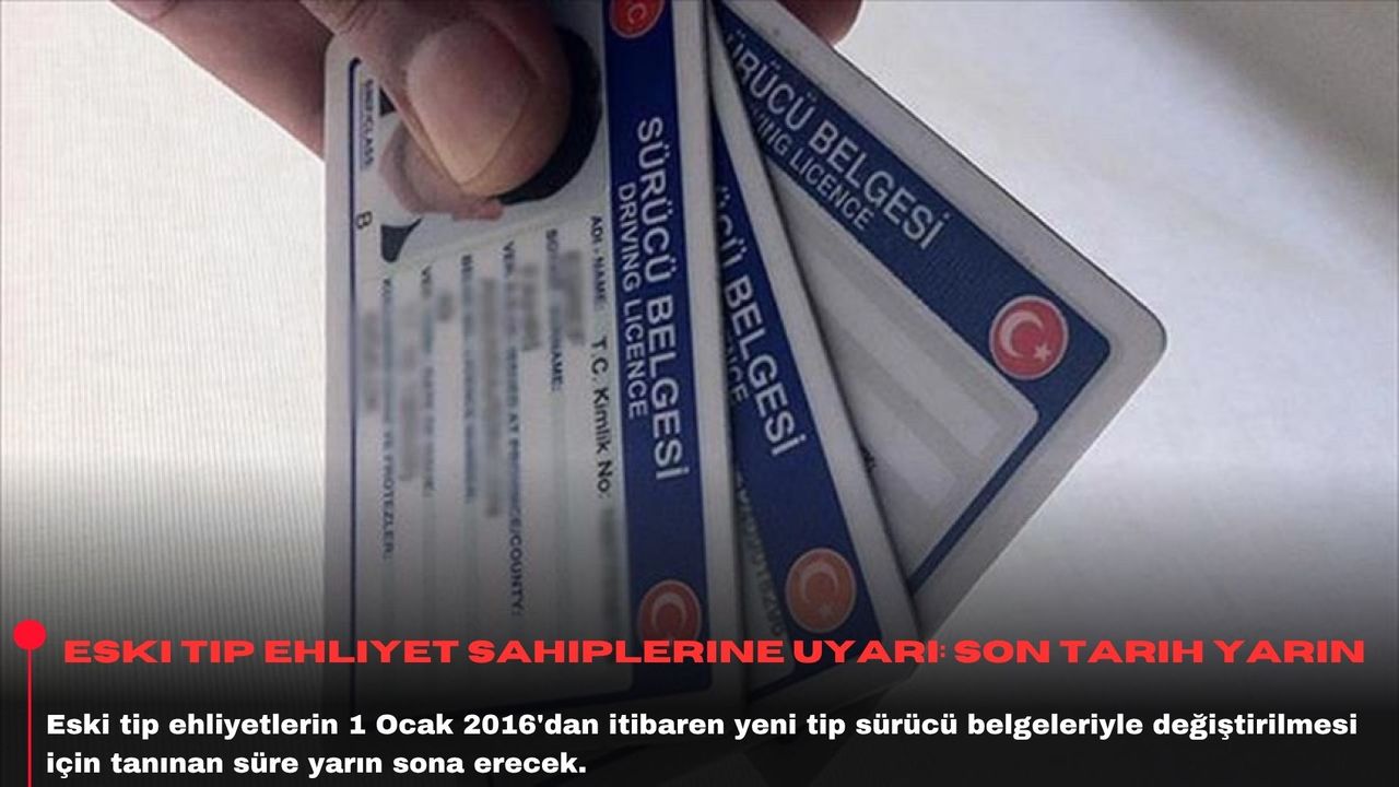 Eski tip ehliyet sahiplerine uyarı: Son tarih yarın