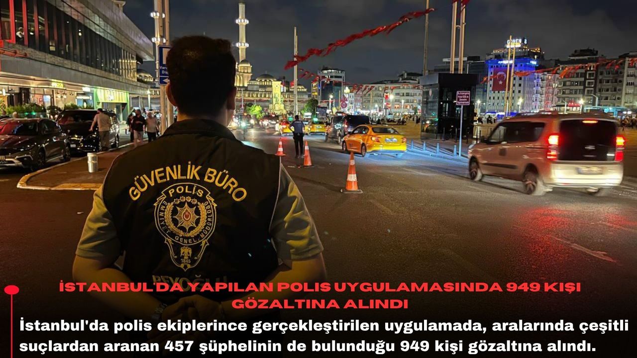 İstanbul'da yapılan polis uygulamasında 949 kişi gözaltına alındı