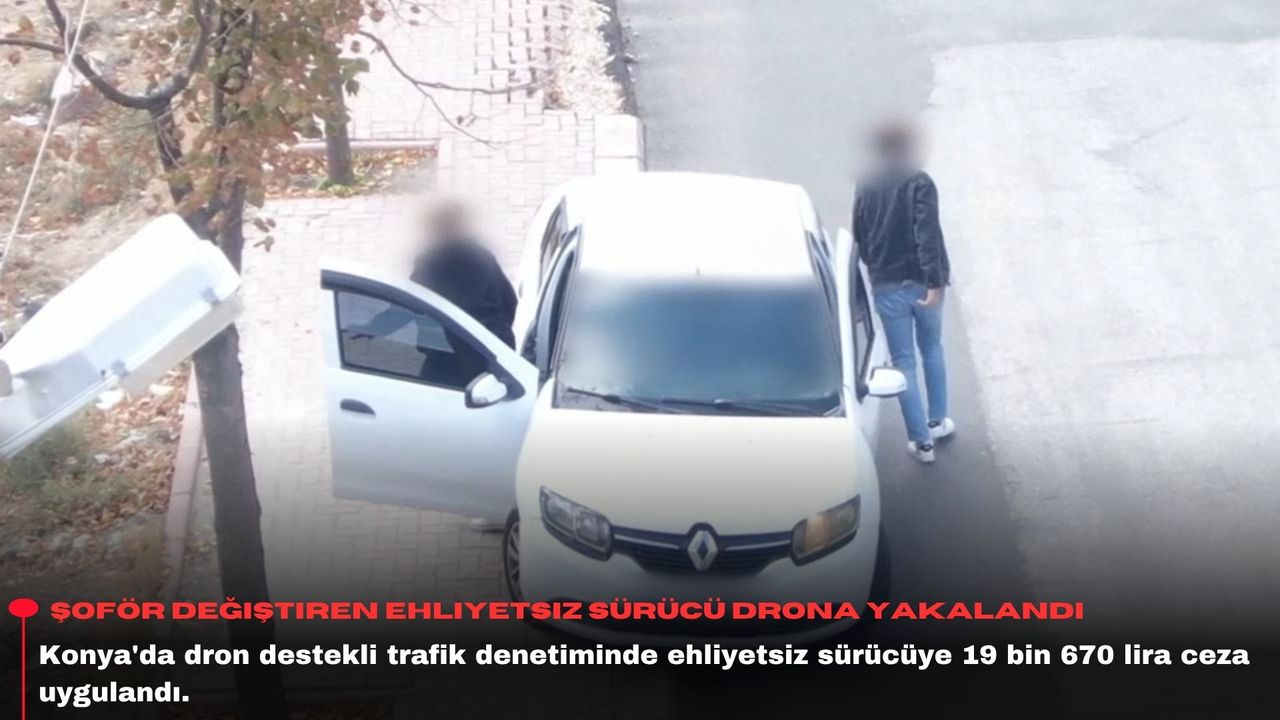 Şoför değiştiren ehliyetsiz sürücü drona yakalandı