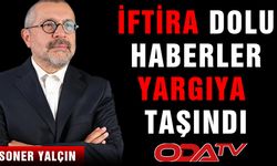 İFTİRA DOLU HABERLER YARGIYA TAŞINDI