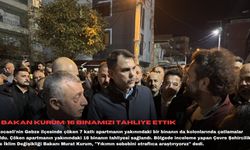 Bakan Kurum: 16 binamızı tahliye ettik