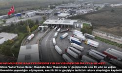 Kapıkule'de saatte geçen tır sayısı rekor sayıya ulaştı
