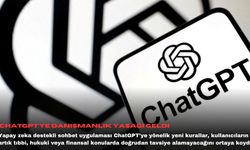 ChatGPT’ye danışmanlık yasağı geldi