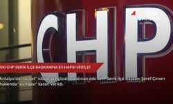 Eski CHP Serik ilçe başkanına ev hapsi verildi