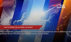 Hafta sonu hava nasıl olacak?