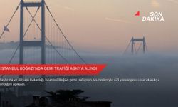 İstanbul Boğazı'nda gemi trafiği askıya alındı
