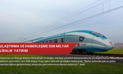 Ulaştırma ve haberleşme  508 milyar liralık  yatırım