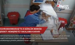 Kahramanmaraş’ta 5 günlük bebeğe şiddet: Hemşireye yakalama kararı