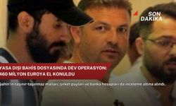 Yasa dışı bahis dosyasında dev operasyon: 460 milyon euroya el konuldu