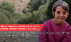 "Narin Güran cinayetine aylar sonra müdahil olundu" iddiasına yalanlama