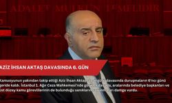 Aziz İhsan Aktaş Davasında 6. Gün