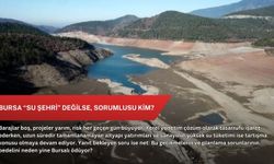 Bursa “Su Şehri” Değilse, Sorumlusu Kim?