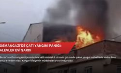 Osmangazi’de çatı yangını paniği: Alevler evi sardı