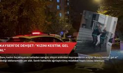 Kayseri’de dehşet: "Kızını kestim, gel al"