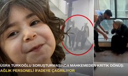 Yüsra Türkoğlu soruşturmasında mahkemeden kritik dönüş: Sağlık personeli ifadeye çağrılıyor