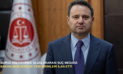 Bursa adliyesinde uluslararası suç mesaisi: Bakan Akın Gürlek yeni birimleri ilan etti