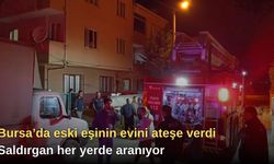 Bursa’da eski eşinin evini ateşe verdi: Saldırgan her yerde aranıyor