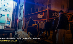 Alkollü sürücünün çarptığı yayadan acı haber geldi