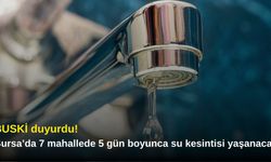 BUSKİ duyurdu! Bursa’da 7 mahallede 5 gün boyunca su kesintisi yaşanacak