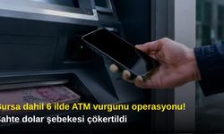 Bursa dahil 6 ilde ATM vurgunu operasyonu! Sahte dolar şebekesi çökertildi