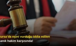 Bursa’da eşini vurduğu iddia edilen sanık hakim karşısında! Savunması dikkat çekti