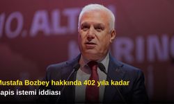Mustafa Bozbey hakkında 402 yıla kadar hapis istemi iddiası