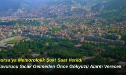 Bursa’ya Meteorolojik Şok! Saat Verildi: Kavurucu Sıcak Gelmeden Önce Gökyüzü Alarm Verecek