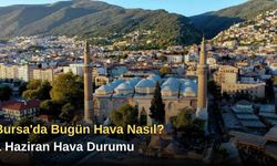 Bursa'da Bugün Hava Nasıl? 1 Haziran Hava Durumu
