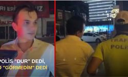 Polis "dur" dedi, o "görmedim" dedi