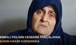 Emekli polisin cesedini parçalayan kadın hakim karşısında