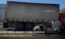 Kamyonun sürüklediği sürücü 3 gün sonra vefat etti