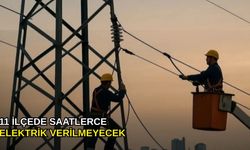 11 ilçede saatlerce elektrik verilmeyecek