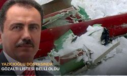 Yazıcıoğlu dosyasında gözaltı listesi belli oldu