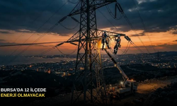 Bursa'da 12 İlçede Enerji Olmayacak